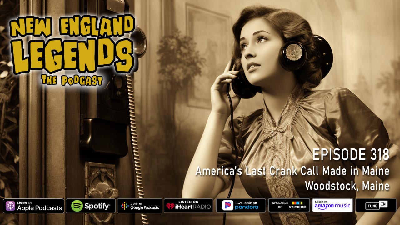 Podcast 318 America’s Last Crank Call Made in Maine New England Legends